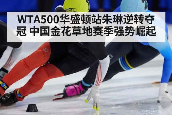 WTA500华盛顿站朱琳逆转夺冠 中国金花草地赛季强势崛起